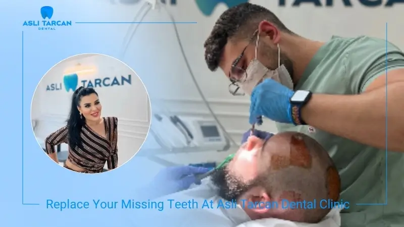 Replace Your Missing Teeth At Asli Tarcan Dental Clinic