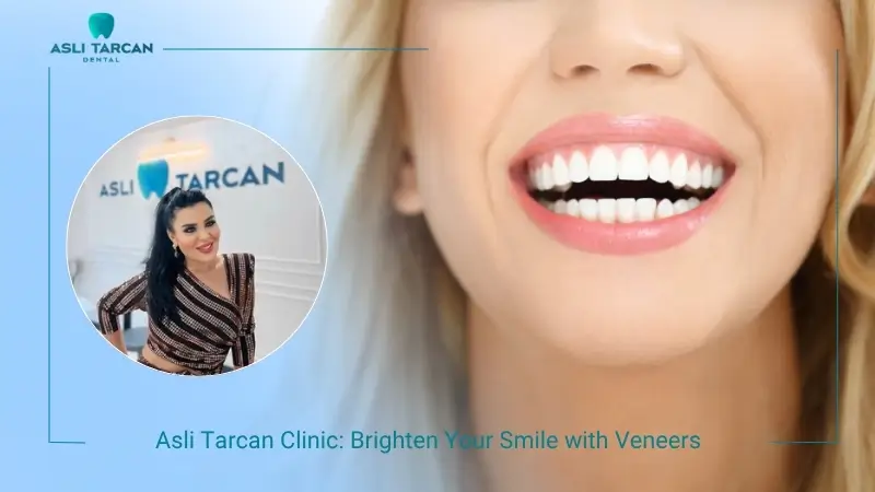 Asli Tarcan Clinic Brighten Your Smile with Veneers