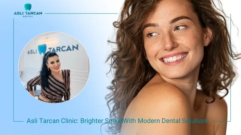 Asli Tarcan Clinic Brighter Smile With Modern Dental Solutions