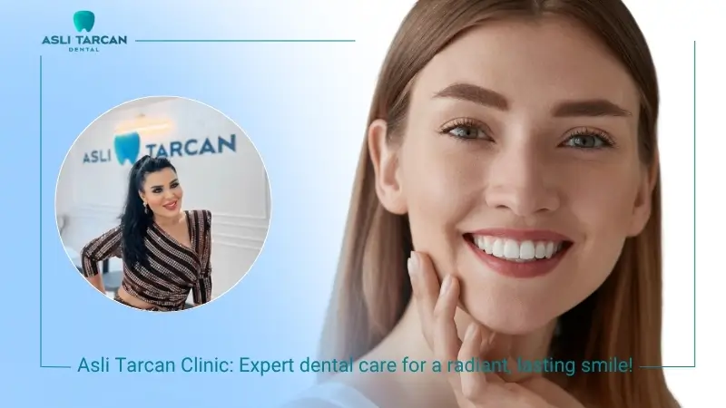 Asli Tarcan Clinic Expert dental care for a radiant, lasting smile!