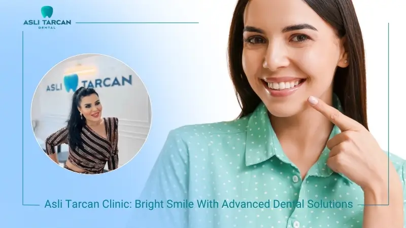 Asli Tarcan Dental Clinic Bright Smile With Advanced Dental Solutions