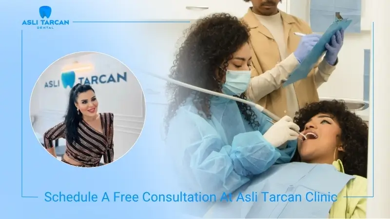 Schedule A Free Consultation At Asli Tarcan Dental Clinic