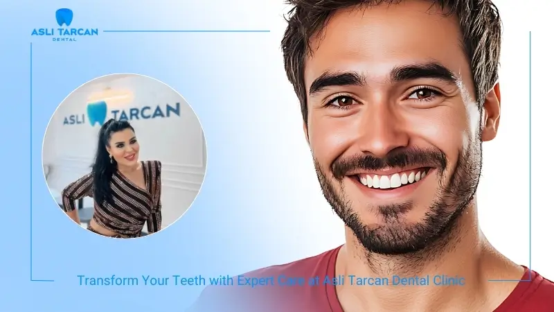 Transform Your Teeth with Expert Care at Asli Tarcan Dental Clinic